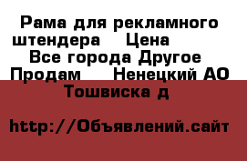 Рама для рекламного штендера: › Цена ­ 1 000 - Все города Другое » Продам   . Ненецкий АО,Тошвиска д.